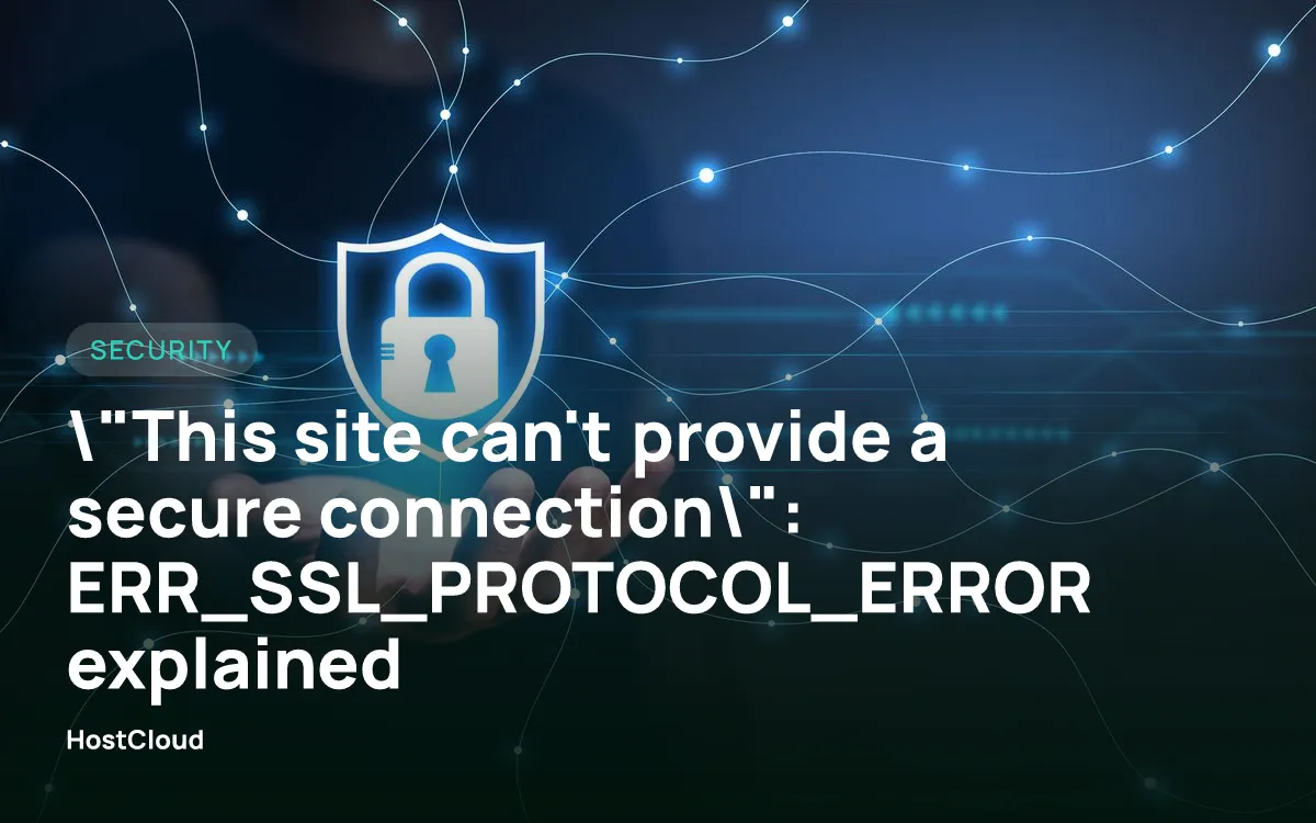 "This site can't provide a secure connection": ERR_SSL_PROTOCOL_ERROR explained