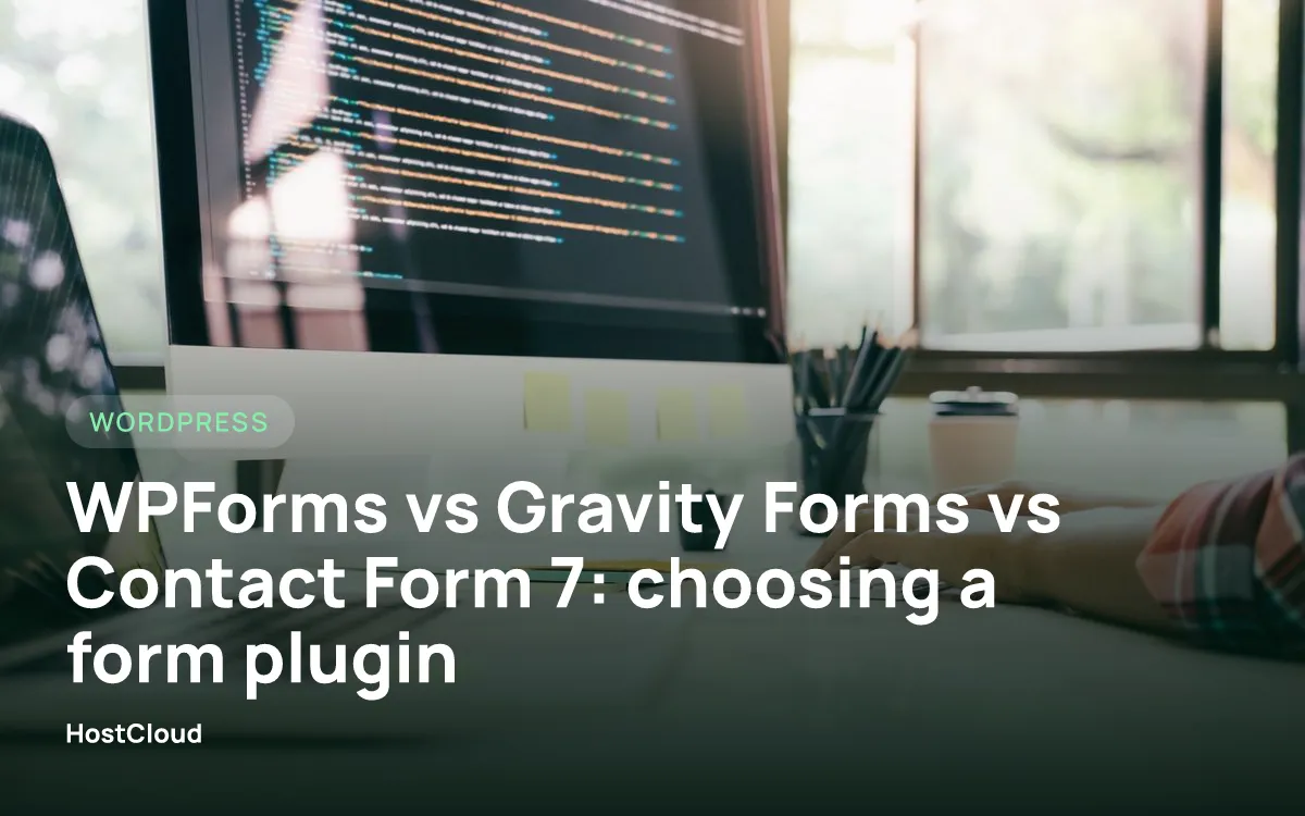 WPForms vs Gravity Forms vs Contact Form 7: choosing a form plugin